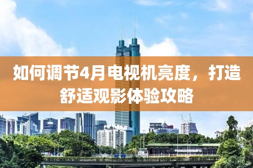 如何調(diào)節(jié)4月電視機(jī)亮度，打造舒適觀影體驗(yàn)攻略