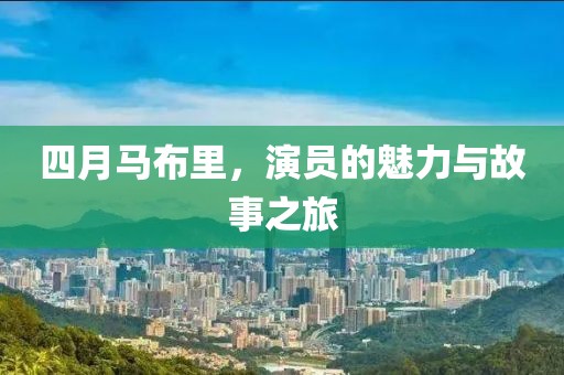 四月馬布里，演員的魅力與故事之旅