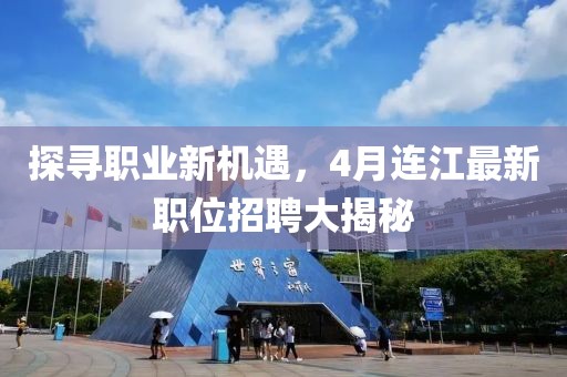 探尋職業(yè)新機遇，4月連江最新職位招聘大揭秘