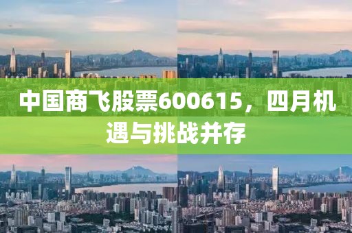 中國(guó)商飛股票600615，四月機(jī)遇與挑戰(zhàn)并存