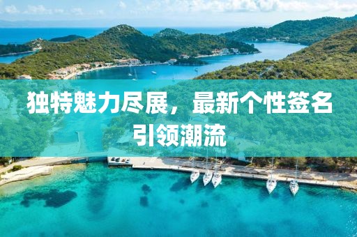 獨特魅力盡展，最新個性簽名引領(lǐng)潮流