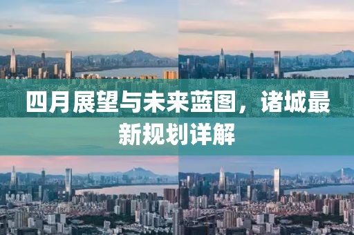 四月展望與未來藍(lán)圖，諸城最新規(guī)劃詳解