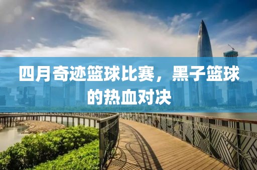 四月奇跡籃球比賽，黑子籃球的熱血對(duì)決