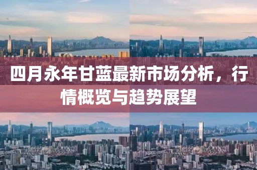 四月永年甘藍(lán)最新市場(chǎng)分析，行情概覽與趨勢(shì)展望