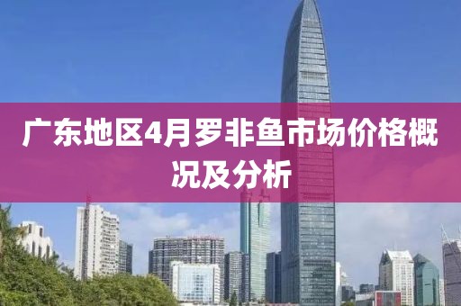 廣東地區(qū)4月羅非魚市場價格概況及分析