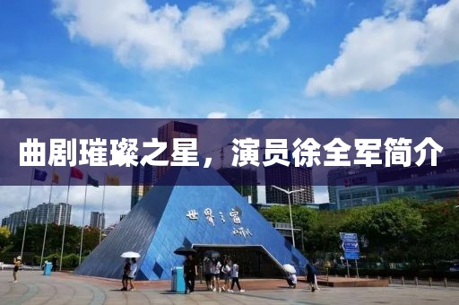 曲劇璀璨之星，演員徐全軍簡介