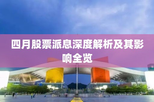 四月股票派息深度解析及其影響全覽