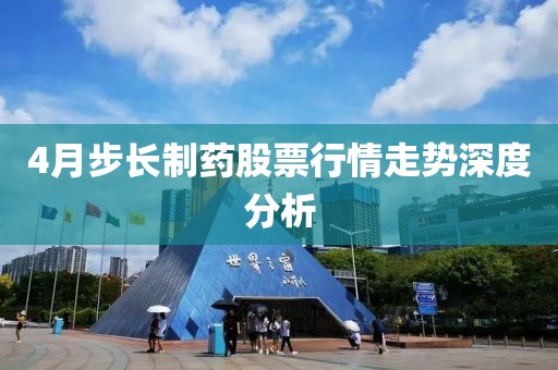 4月步長制藥股票行情走勢深度分析