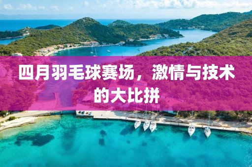 四月羽毛球賽場，激情與技術(shù)的大比拼