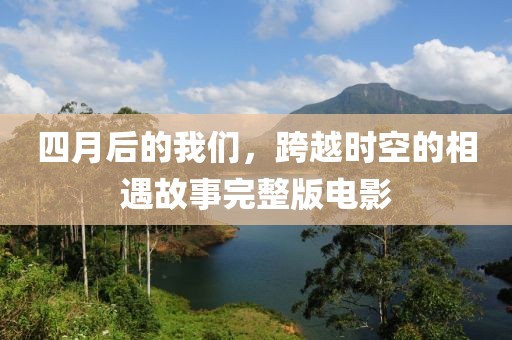 四月后的我們，跨越時(shí)空的相遇故事完整版電影