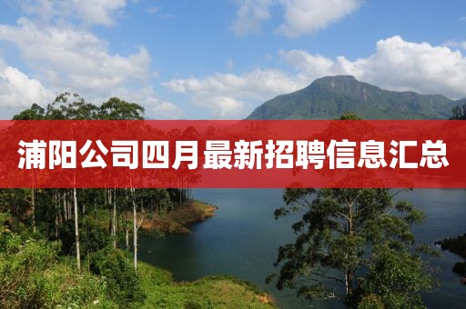 浦陽公司四月最新招聘信息匯總