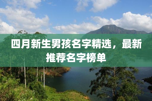 四月新生男孩名字精選，最新推薦名字榜單