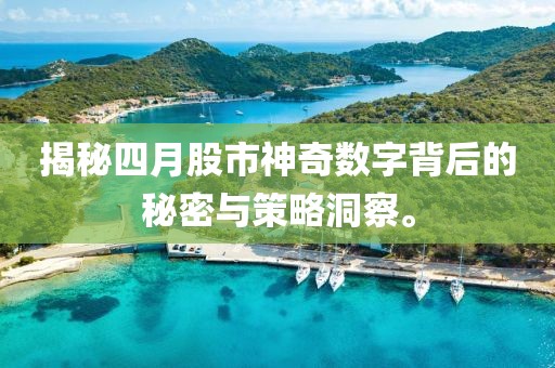 揭秘四月股市神奇數(shù)字背后的秘密與策略洞察。