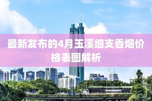 最新發(fā)布的4月玉溪細(xì)支香煙價格表圖解析