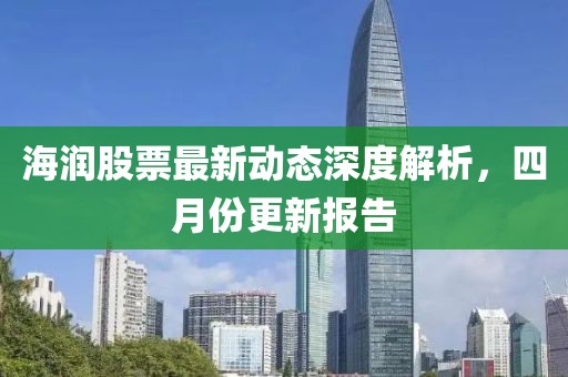 海潤股票最新動態(tài)深度解析，四月份更新報告