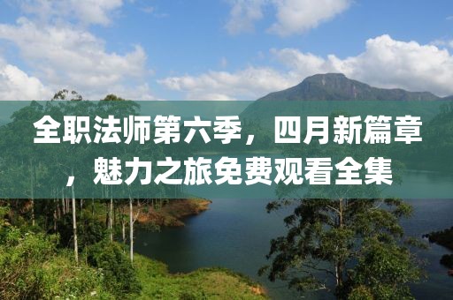 全職法師第六季，四月新篇章，魅力之旅免費(fèi)觀看全集