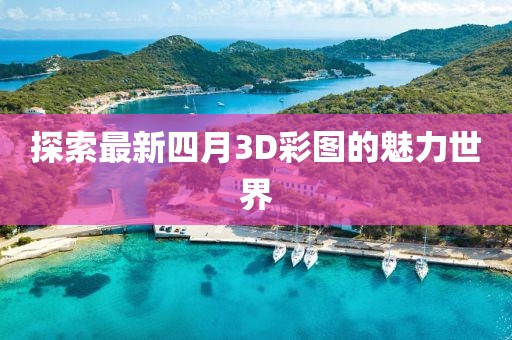 探索最新四月3D彩圖的魅力世界