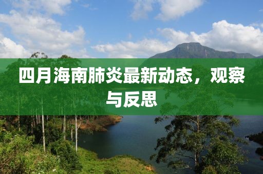 四月海南肺炎最新動態(tài)，觀察與反思