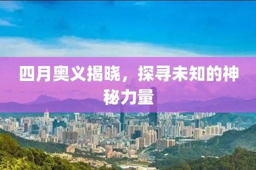 四月奧義揭曉，探尋未知的神秘力量