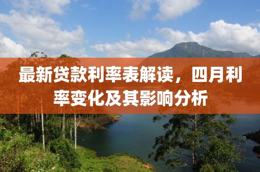 最新貸款利率表解讀，四月利率變化及其影響分析