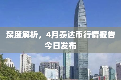 深度解析，4月泰達(dá)幣行情報(bào)告今日發(fā)布