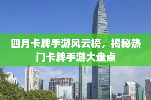 四月卡牌手游風(fēng)云榜，揭秘?zé)衢T卡牌手游大盤點(diǎn)