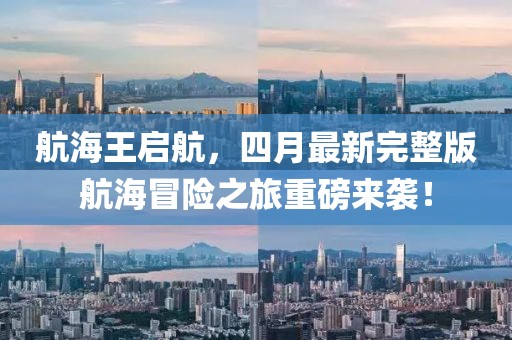 航海王啟航，四月最新完整版航海冒險(xiǎn)之旅重磅來(lái)襲！