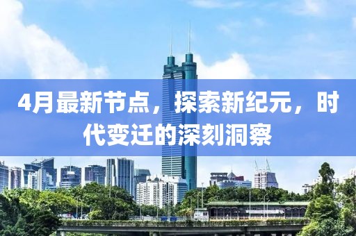 4月最新節(jié)點，探索新紀元，時代變遷的深刻洞察