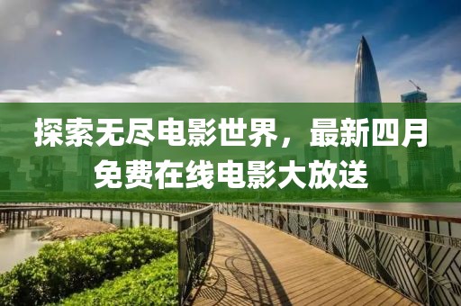 探索無(wú)盡電影世界，最新四月免費(fèi)在線電影大放送