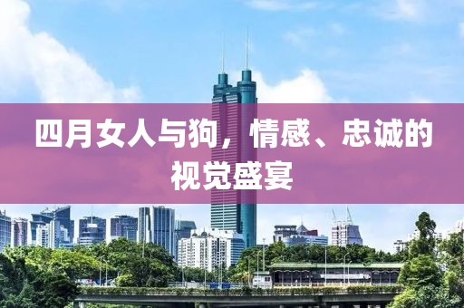 四月女人與狗，情感、忠誠(chéng)的視覺(jué)盛宴