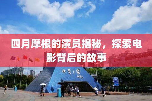四月摩根的演員揭秘，探索電影背后的故事