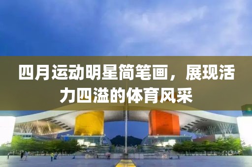 四月運動明星簡筆畫，展現(xiàn)活力四溢的體育風采