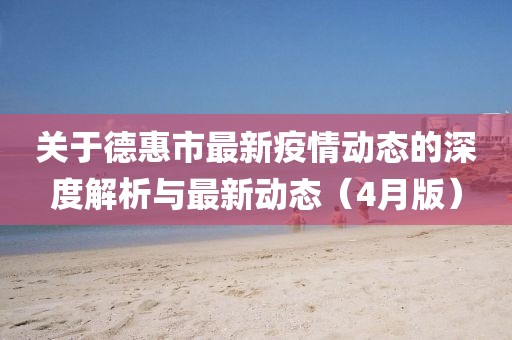 關(guān)于德惠市最新疫情動態(tài)的深度解析與最新動態(tài)（4月版）
