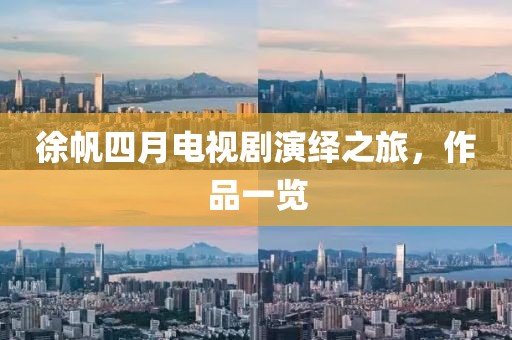 徐帆四月電視劇演繹之旅，作品一覽
