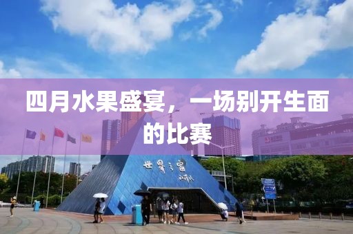四月水果盛宴，一場別開生面的比賽