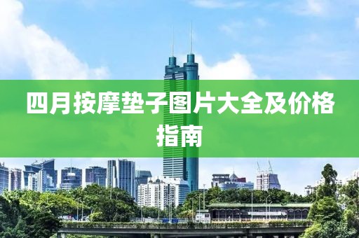 四月按摩墊子圖片大全及價(jià)格指南