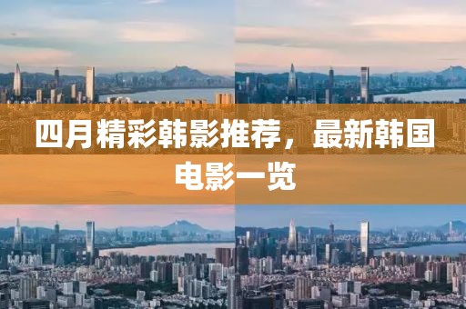 四月精彩韓影推薦，最新韓國電影一覽