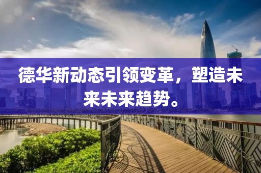 德華新動態(tài)引領(lǐng)變革，塑造未來未來趨勢。