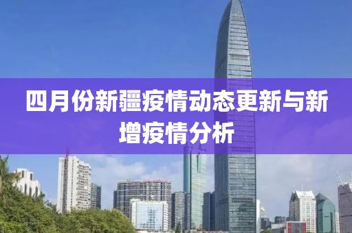 四月份新疆疫情動(dòng)態(tài)更新與新增疫情分析