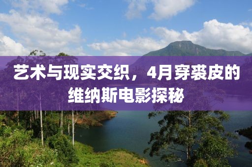 藝術(shù)與現(xiàn)實(shí)交織，4月穿裘皮的維納斯電影探秘