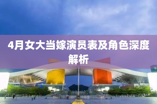 4月女大當(dāng)嫁演員表及角色深度解析