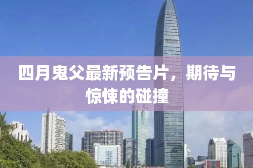 四月鬼父最新預告片，期待與驚悚的碰撞