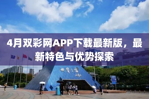 4月雙彩網(wǎng)APP下載最新版，最新特色與優(yōu)勢探索