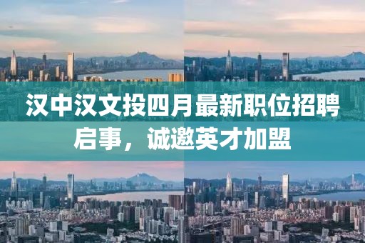 漢中漢文投四月最新職位招聘啟事，誠邀英才加盟