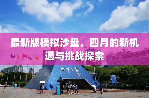 最新版模擬沙盤，四月的新機遇與挑戰(zhàn)探索