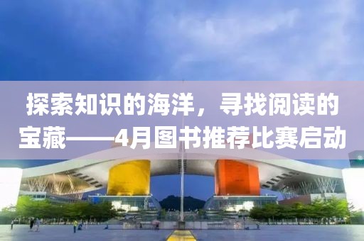 探索知識(shí)的海洋，尋找閱讀的寶藏——4月圖書推薦比賽啟動(dòng)