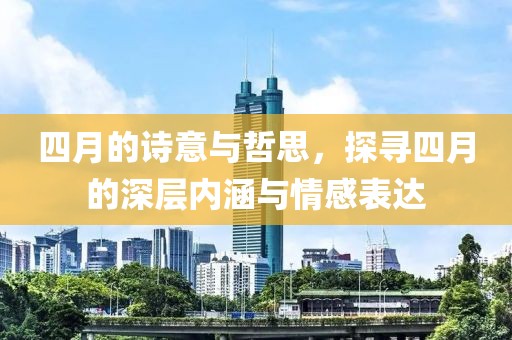 四月的詩意與哲思，探尋四月的深層內(nèi)涵與情感表達(dá)