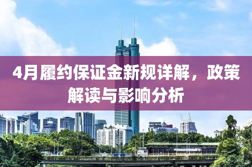 4月履約保證金新規(guī)詳解，政策解讀與影響分析