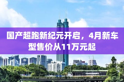國產(chǎn)超跑新紀(jì)元開啟，4月新車型售價從11萬元起