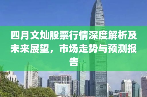 四月文燦股票行情深度解析及未來展望，市場(chǎng)走勢(shì)與預(yù)測(cè)報(bào)告
